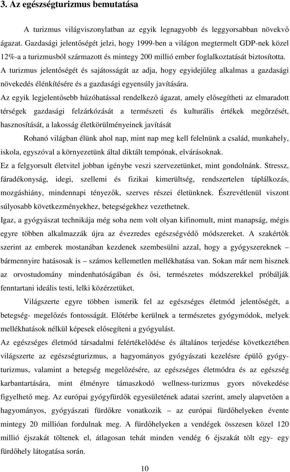 A turizmus jelentıségét és sajátosságát az adja, hogy egyidejőleg alkalmas a gazdasági növekedés élénkítésére és a gazdasági egyensúly javítására.