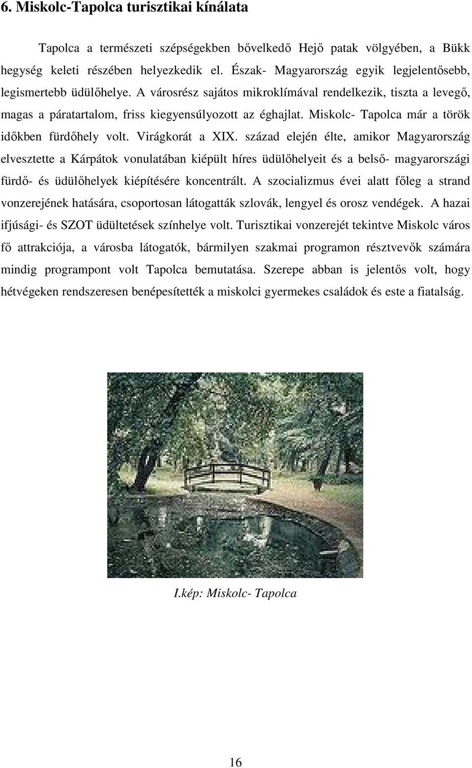 Miskolc- Tapolca már a török idıkben fürdıhely volt. Virágkorát a XIX.
