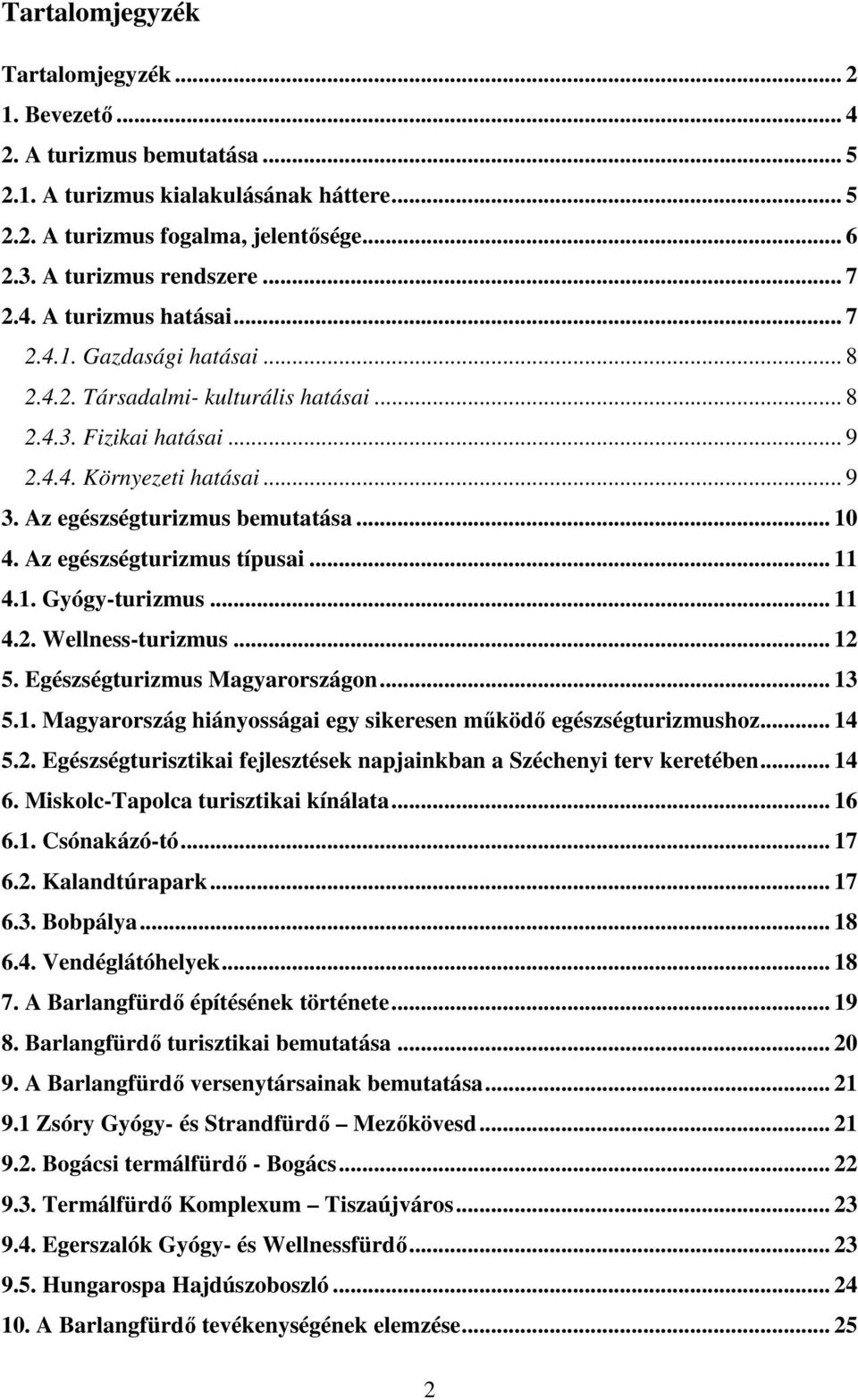 .. 10 4. Az egészségturizmus típusai... 11 4.1. Gyógy-turizmus... 11 4.2. Wellness-turizmus... 12 5. Egészségturizmus Magyarországon... 13 5.1. Magyarország hiányosságai egy sikeresen mőködı egészségturizmushoz.