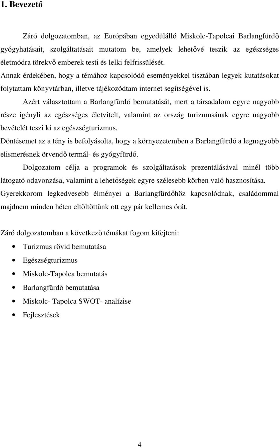 Azért választottam a Barlangfürdı bemutatását, mert a társadalom egyre nagyobb része igényli az egészséges életvitelt, valamint az ország turizmusának egyre nagyobb bevételét teszi ki az