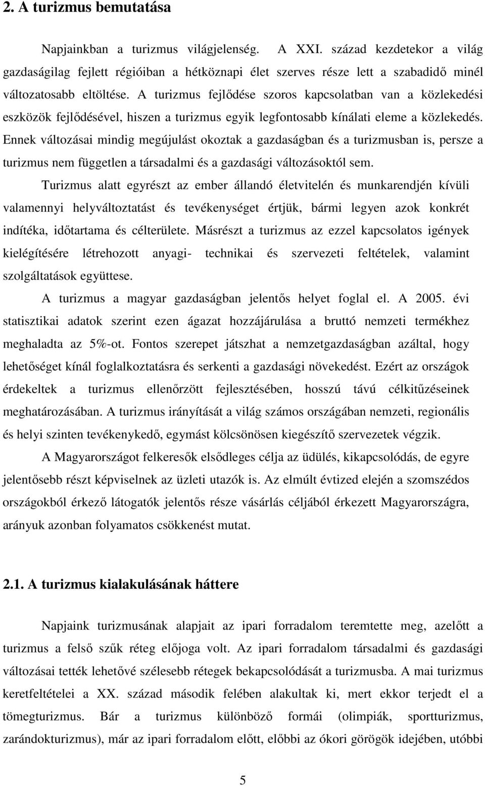 A turizmus fejlıdése szoros kapcsolatban van a közlekedési eszközök fejlıdésével, hiszen a turizmus egyik legfontosabb kínálati eleme a közlekedés.