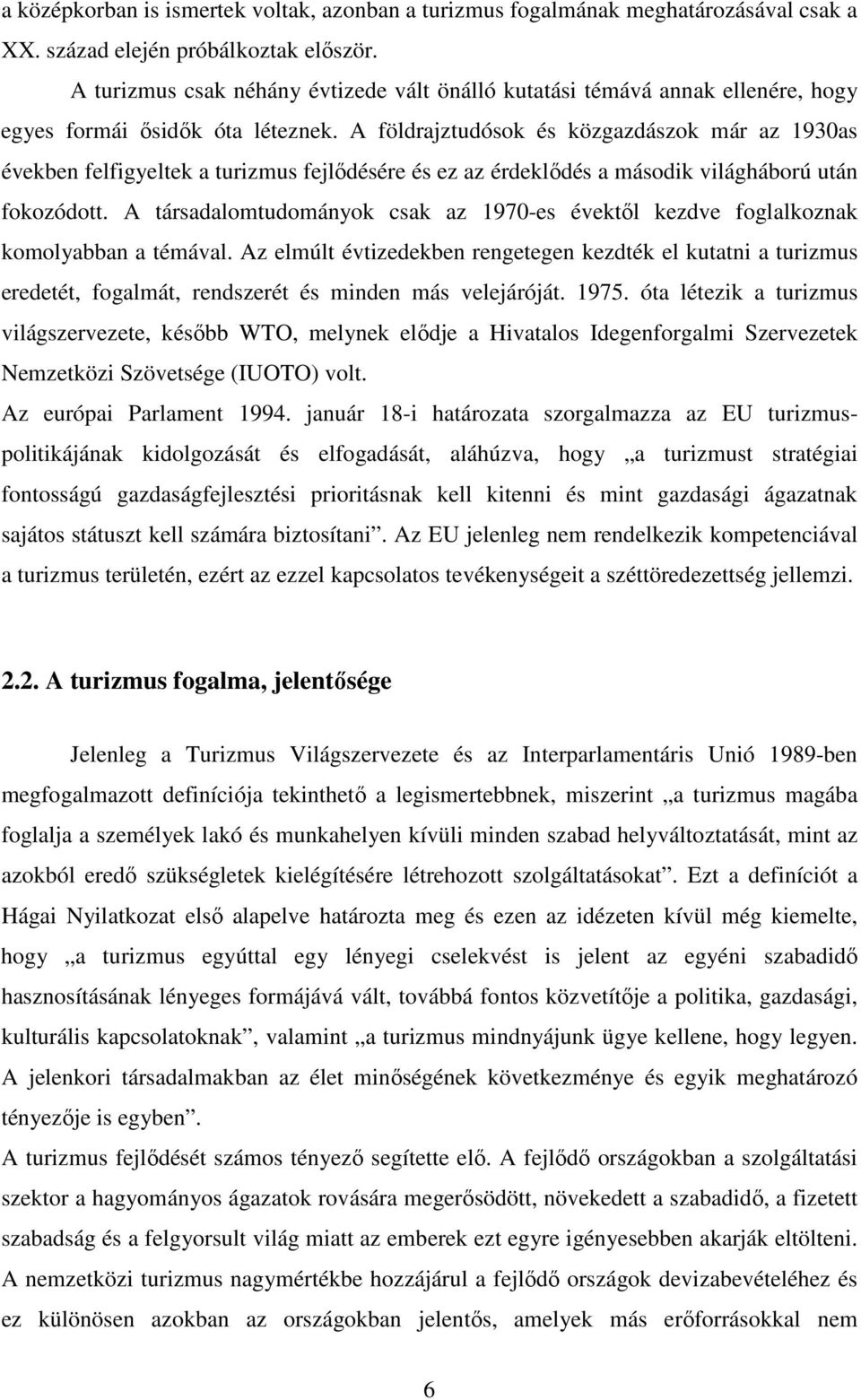 A földrajztudósok és közgazdászok már az 1930as években felfigyeltek a turizmus fejlıdésére és ez az érdeklıdés a második világháború után fokozódott.