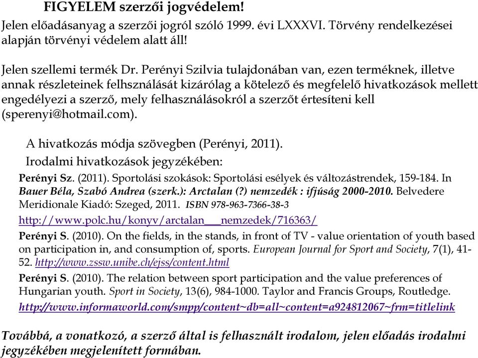 szerzőt értesíteni kell (sperenyi@hotmail.com). A hivatkozás módja szövegben (Perényi, 2011). Irodalmi hivatkozások jegyzékében: Perényi Sz. (2011).