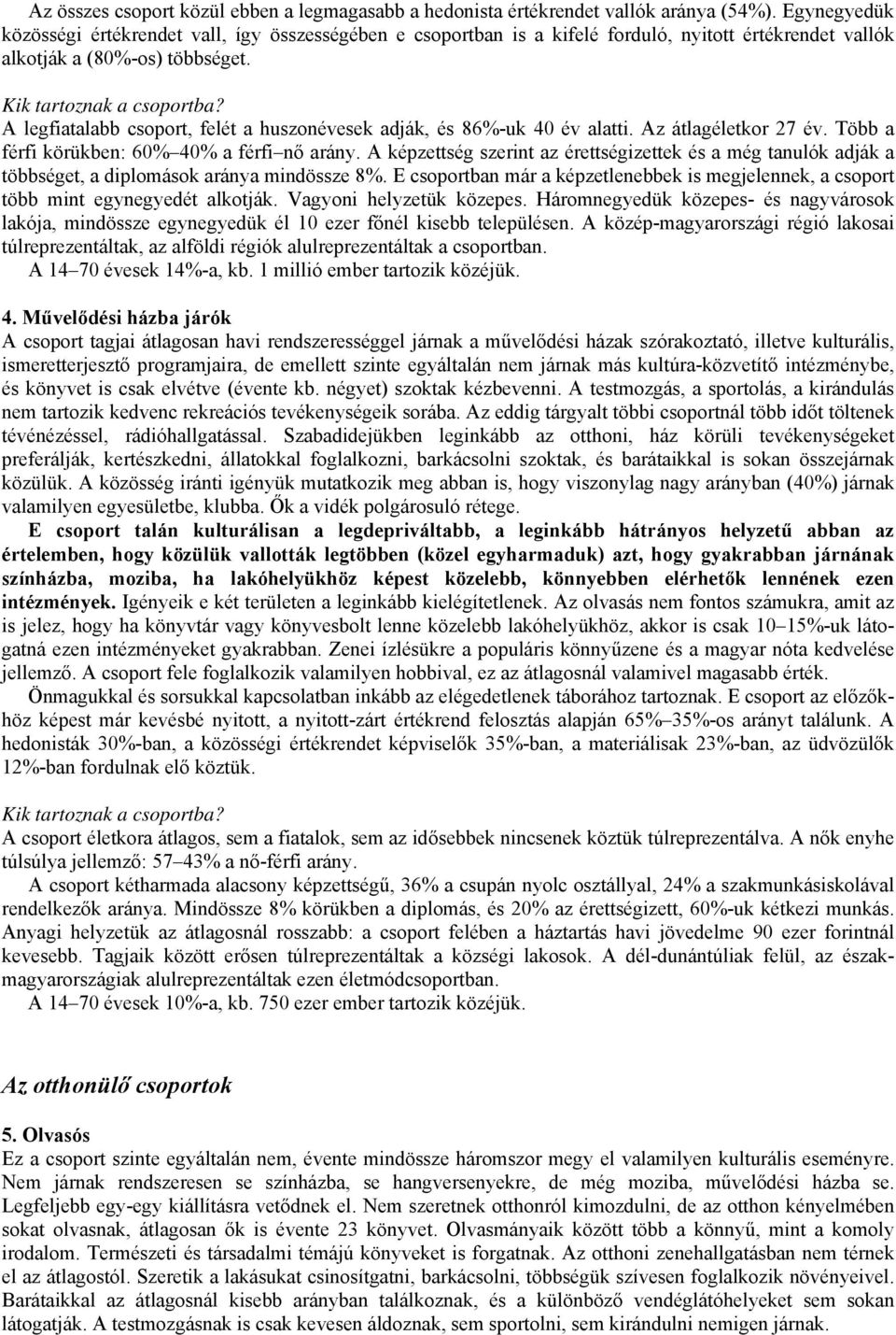 A legfiatalabb csoport, felét a huszonévesek adják, és 86%-uk 40 év alatti. Az átlagéletkor 27 év. Több a férfi körükben: 60% 40% a férfi nő arány.