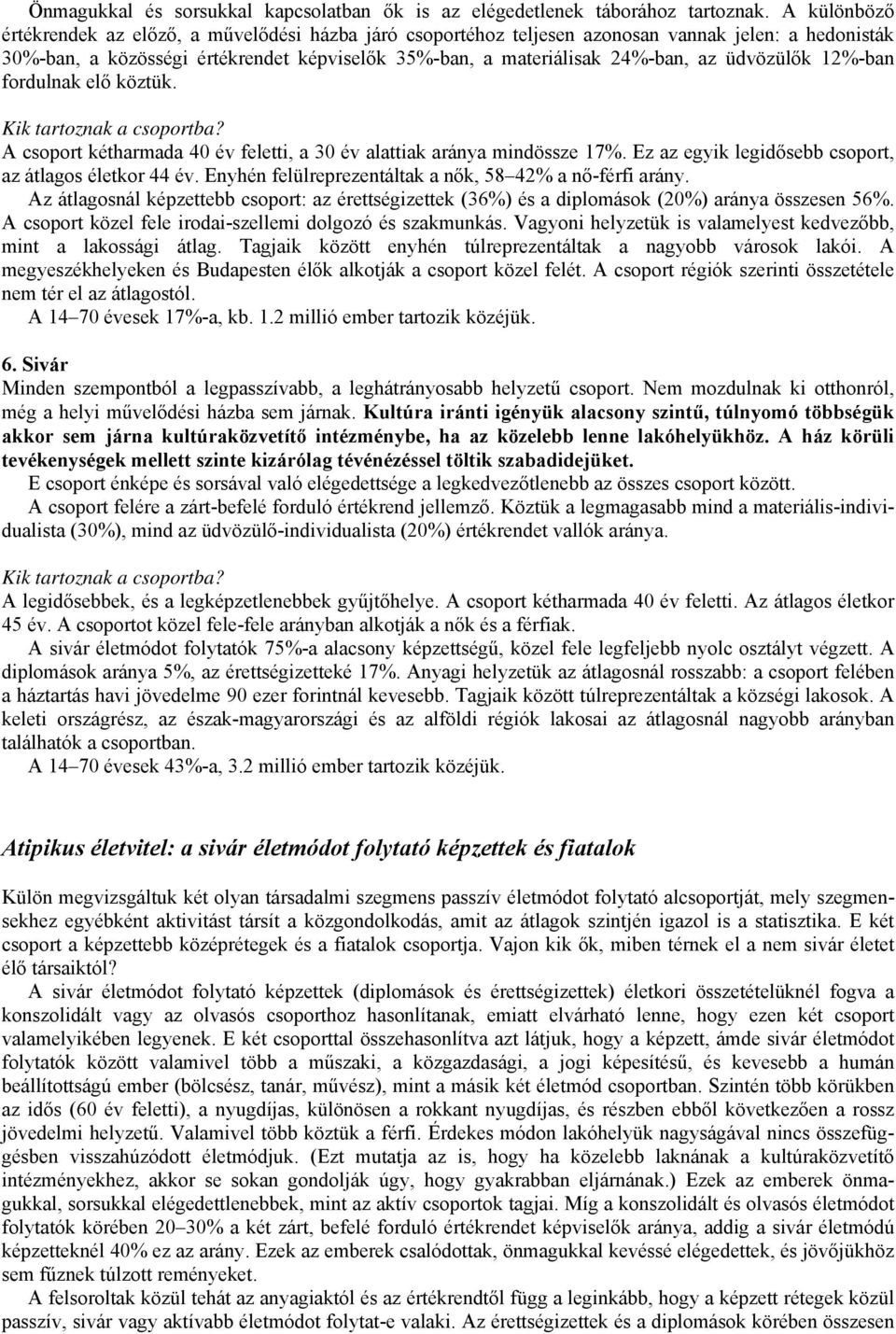 üdvözülők 12%-ban fordulnak elő köztük. Kik tartoznak a csoportba? A csoport kétharmada 40 év feletti, a 30 év alattiak aránya mindössze 17%. Ez az egyik legidősebb csoport, az átlagos életkor 44 év.