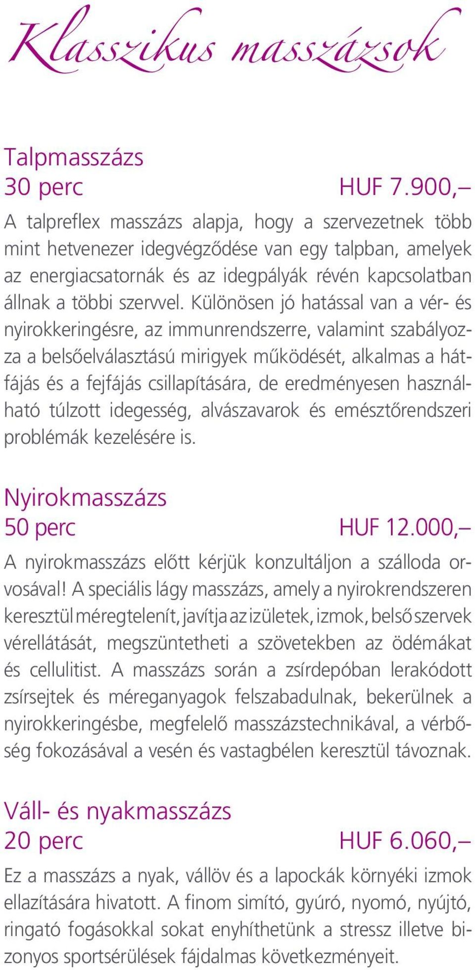 Különösen jó hatással van a vér- és nyirokkeringésre, az immunrendszerre, valamint szabályozza a belsôelválasztású mirigyek mûködését, alkalmas a hátfájás és a fejfájás csillapítására, de