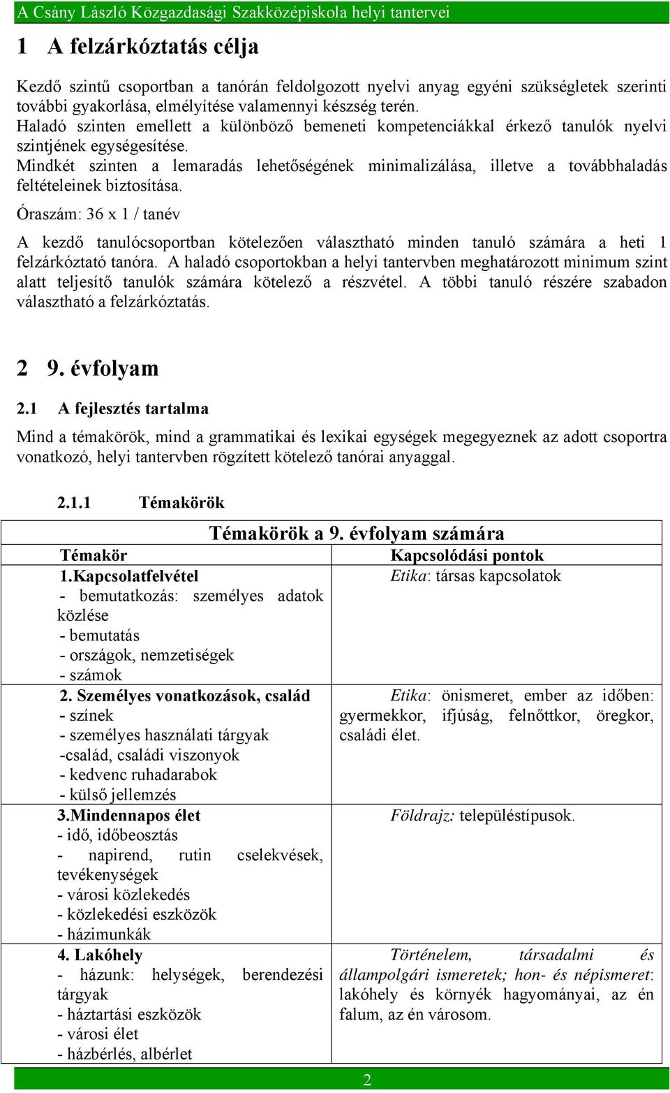 Mindkét szinten a lemaradás lehetőségének minimalizálása, illetve a továbbhaladás feltételeinek biztosítása.