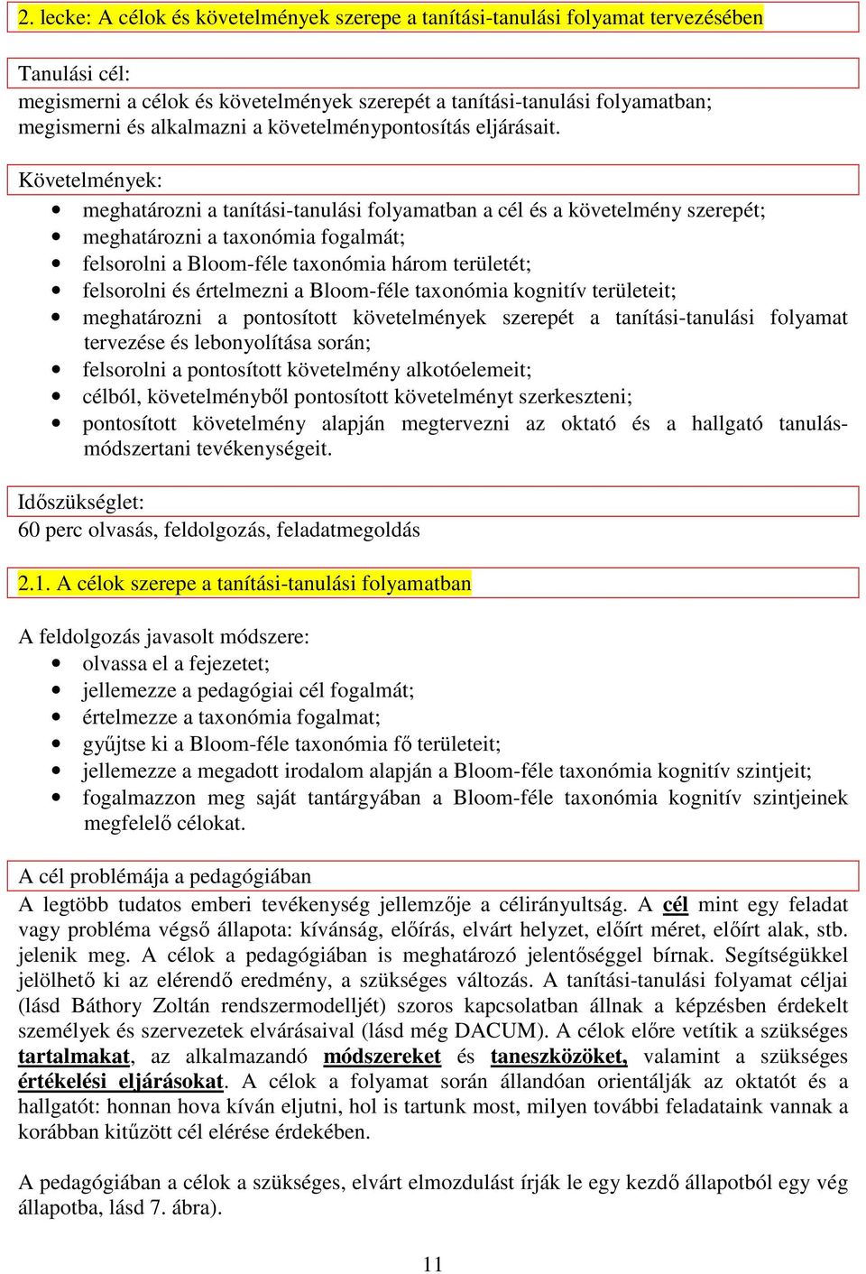 Követelmények: meghatározni a tanítási-tanulási folyamatban a cél és a követelmény szerepét; meghatározni a taxonómia fogalmát; felsorolni a Bloom-féle taxonómia három területét; felsorolni és