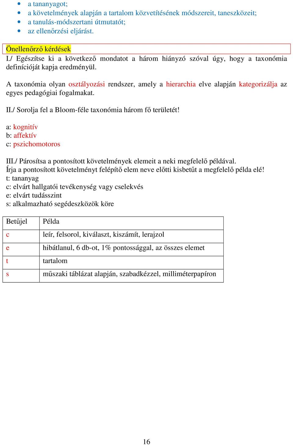 A taxonómia olyan osztályozási rendszer, amely a hierarchia elve alapján kategorizálja az egyes pedagógiai fogalmakat. II./ Sorolja fel a Bloom-féle taxonómia három fı területét!