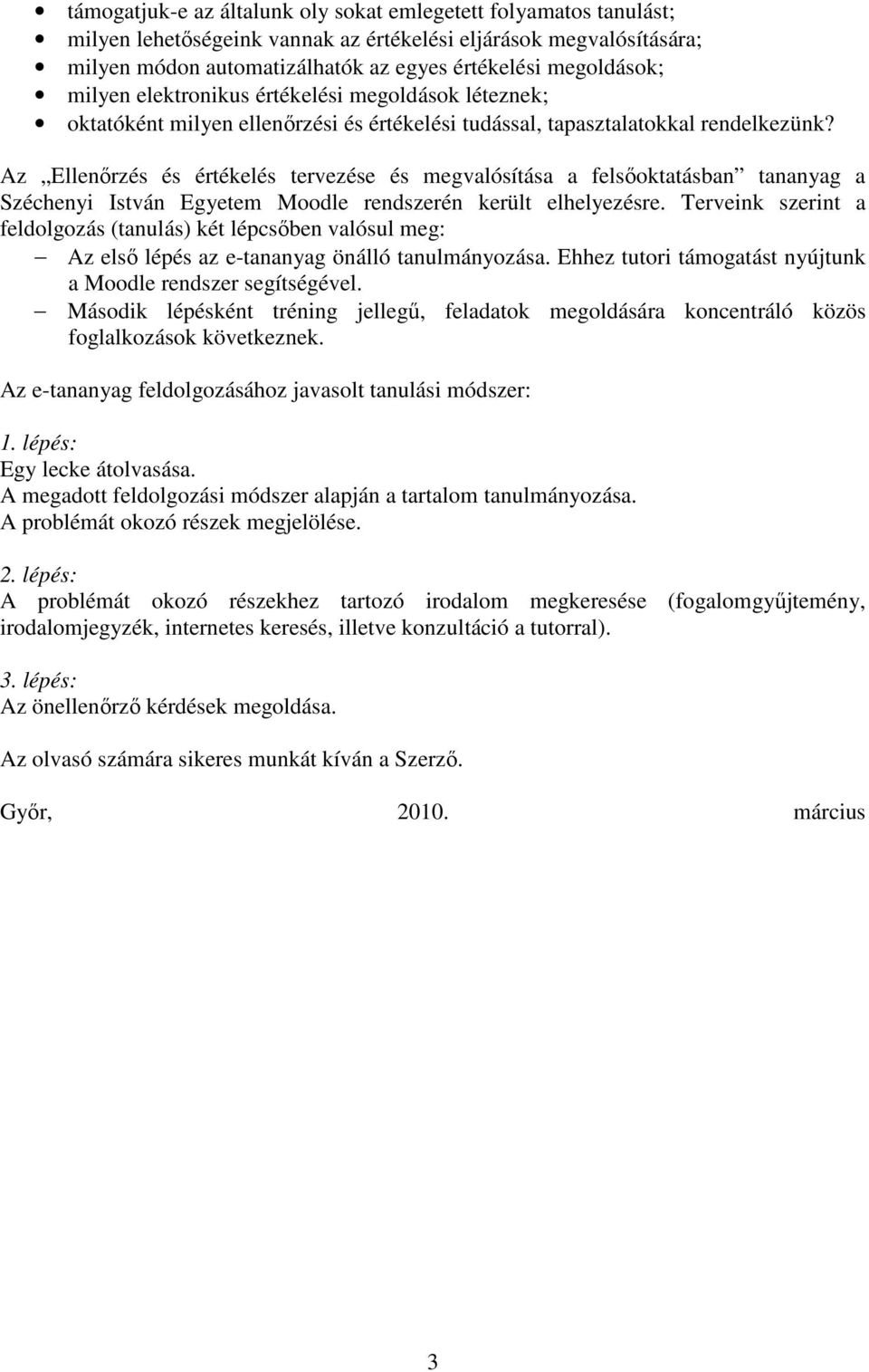 Az Ellenırzés és értékelés tervezése és megvalósítása a felsıoktatásban tananyag a Széchenyi István Egyetem Moodle rendszerén került elhelyezésre.