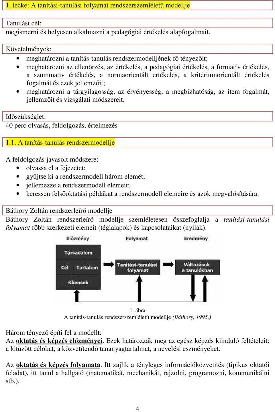 normaorientált értékelés, a kritériumorientált értékelés fogalmát és ezek jellemzıit; meghatározni a tárgyilagosság, az érvényesség, a megbízhatóság, az item fogalmát, jellemzıit és vizsgálati