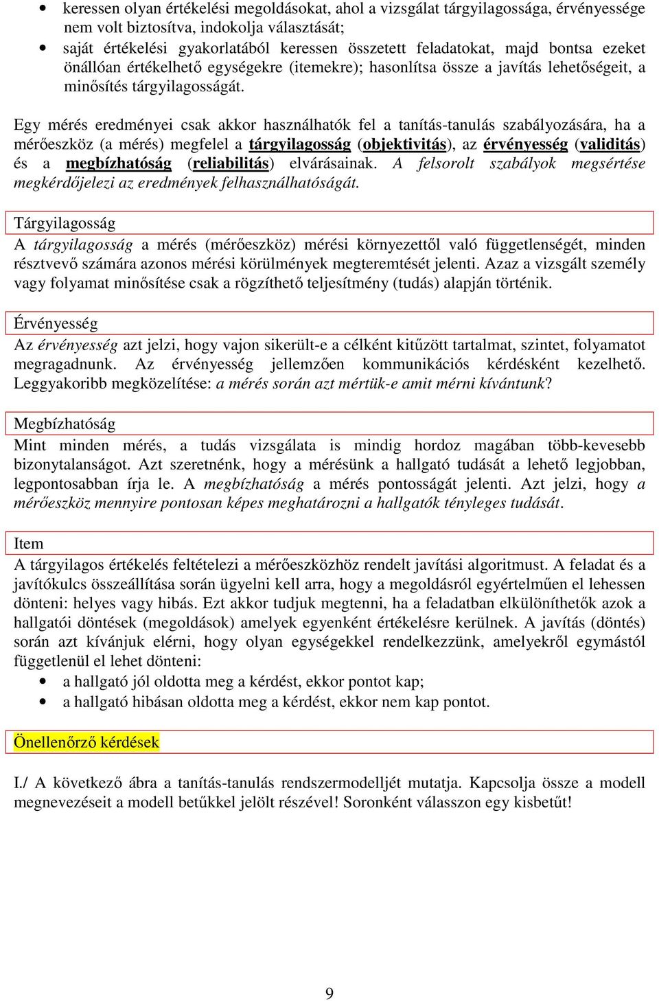 Egy mérés eredményei csak akkor használhatók fel a tanítás-tanulás szabályozására, ha a mérıeszköz (a mérés) megfelel a tárgyilagosság (objektivitás), az érvényesség (validitás) és a megbízhatóság