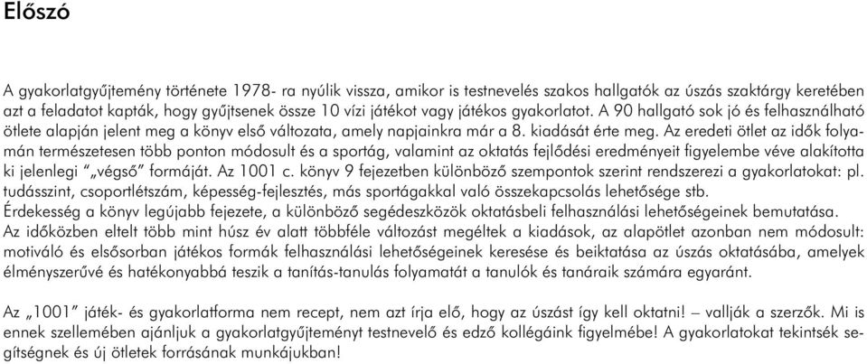 Az eredeti ötlet az idõk folyamán természetesen több ponton módosult és a sportág, valamint az oktatás fejlõdési eredményeit figyelembe véve alakította ki jelenlegi végsõ formáját. Az 1001 c.