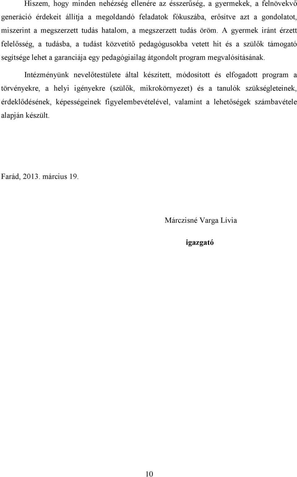 A gyermek iránt érzett felelősség, a tudásba, a tudást közvetítő pedagógusokba vetett hit és a szülők támogató segítsége lehet a garanciája egy pedagógiailag átgondolt program