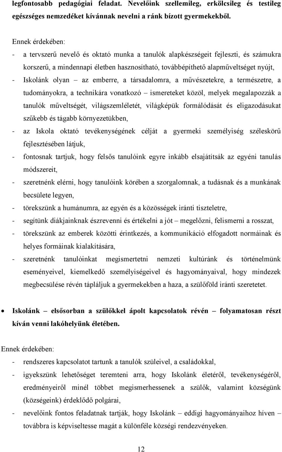 olyan az emberre, a társadalomra, a művészetekre, a természetre, a tudományokra, a technikára vonatkozó ismereteket közöl, melyek megalapozzák a tanulók műveltségét, világszemléletét, világképük