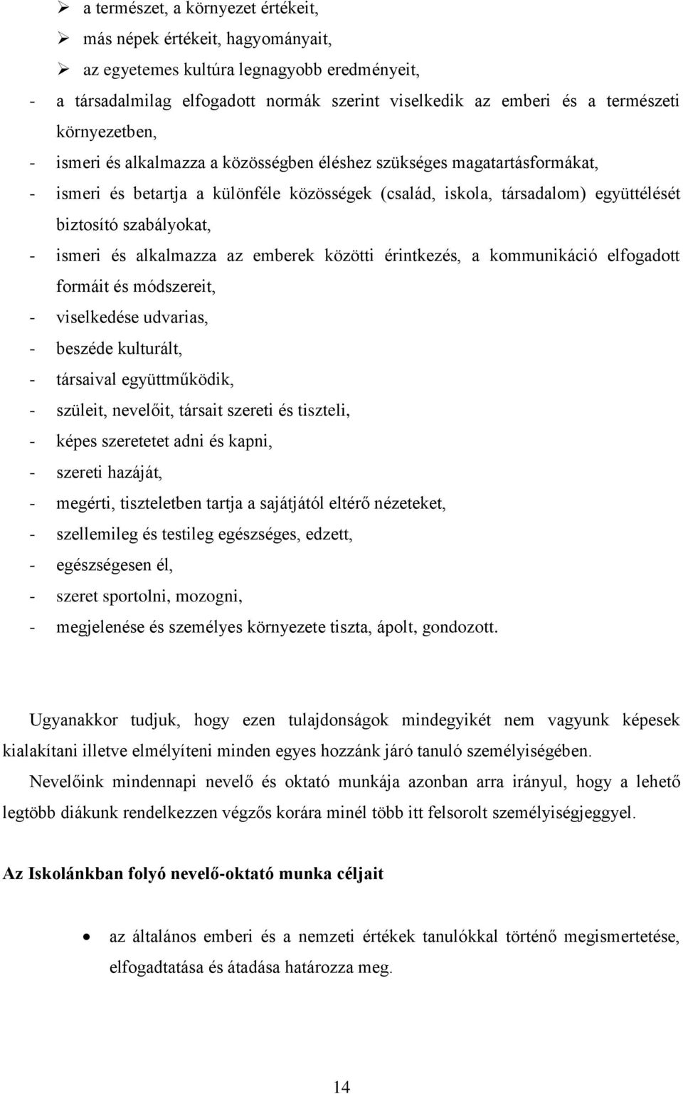 ismeri és alkalmazza az emberek közötti érintkezés, a kommunikáció elfogadott formáit és módszereit, - viselkedése udvarias, - beszéde kulturált, - társaival együttműködik, - szüleit, nevelőit,