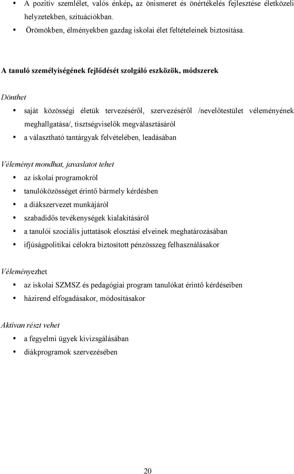 megválasztásáról a választható tantárgyak felvételében, leadásában Véleményt mondhat, javaslatot tehet az iskolai programokról tanulóközösséget érintő bármely kérdésben a diákszervezet munkájáról