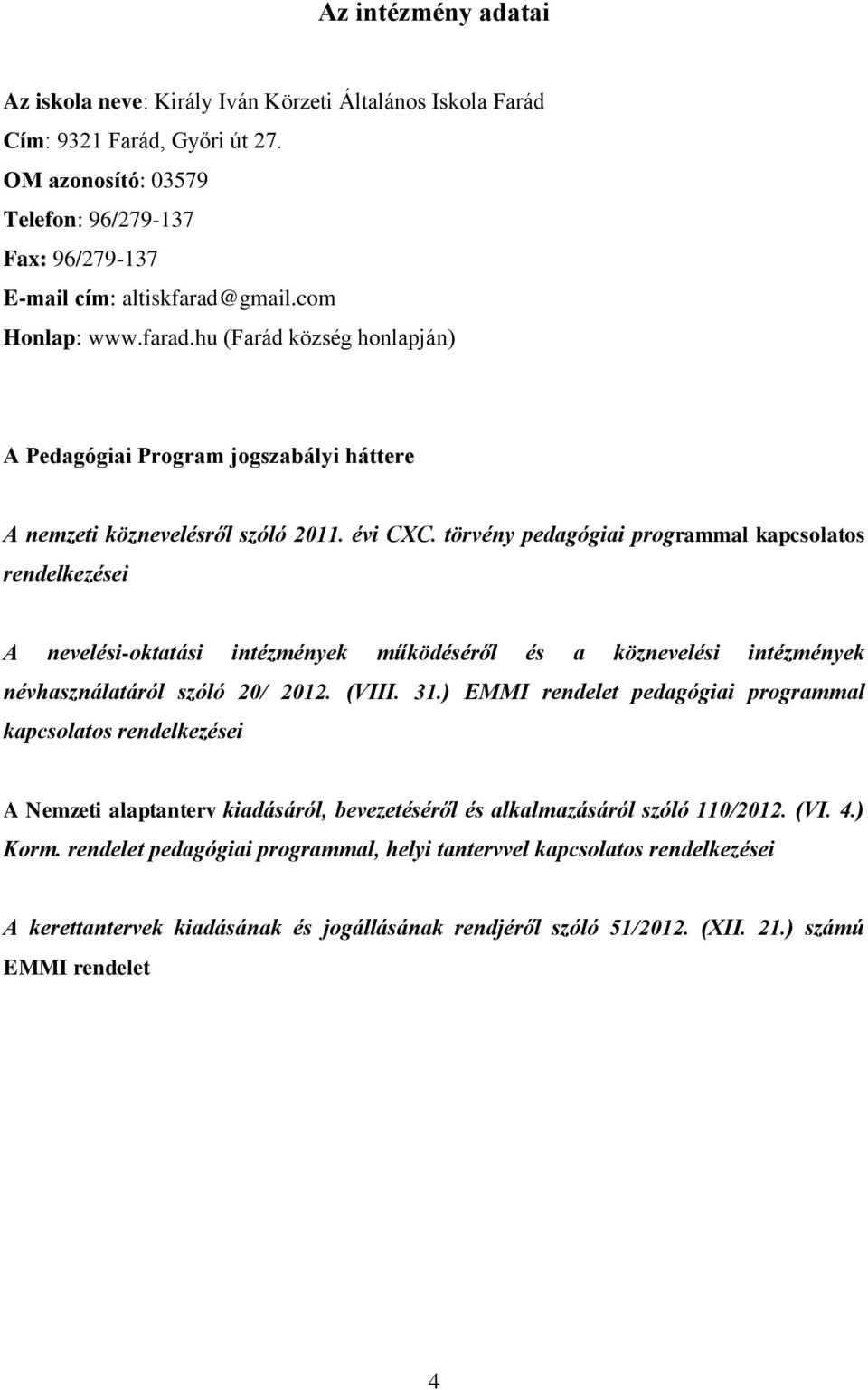 törvény pedagógiai programmal kapcsolatos rendelkezései A nevelési-oktatási intézmények működéséről és a köznevelési intézmények névhasználatáról szóló 20/ 2012. (VIII. 31.