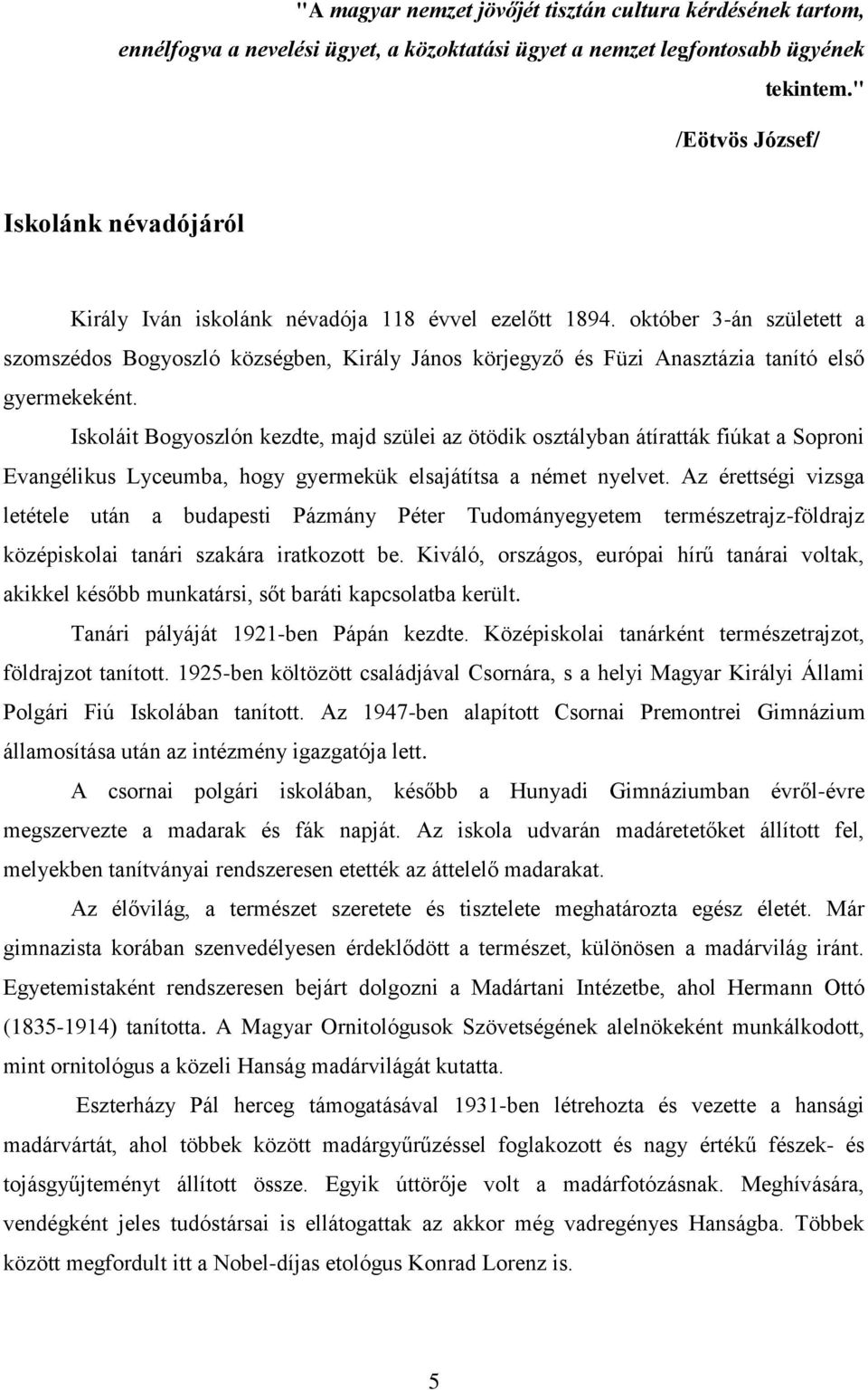 október 3-án született a szomszédos Bogyoszló községben, Király János körjegyző és Füzi Anasztázia tanító első gyermekeként.