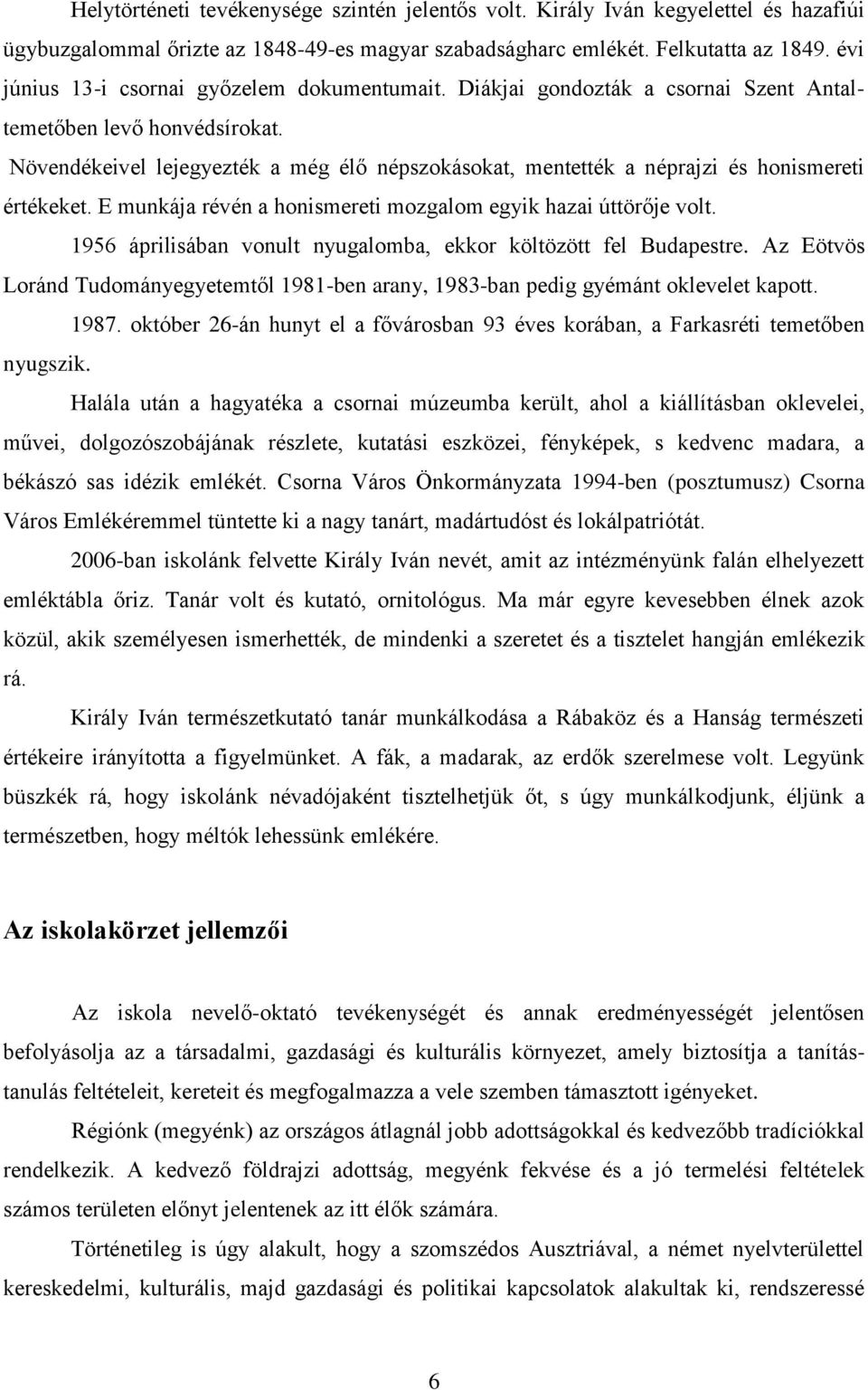 Növendékeivel lejegyezték a még élő népszokásokat, mentették a néprajzi és honismereti értékeket. E munkája révén a honismereti mozgalom egyik hazai úttörője volt.