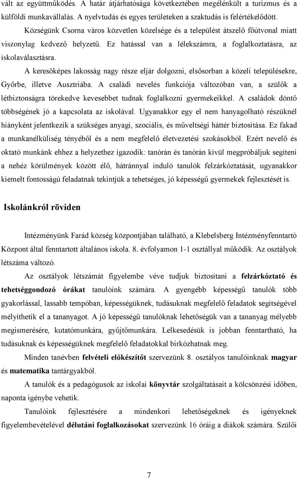 A keresőképes lakosság nagy része eljár dolgozni, elsősorban a közeli településekre, Győrbe, illetve Ausztriába.