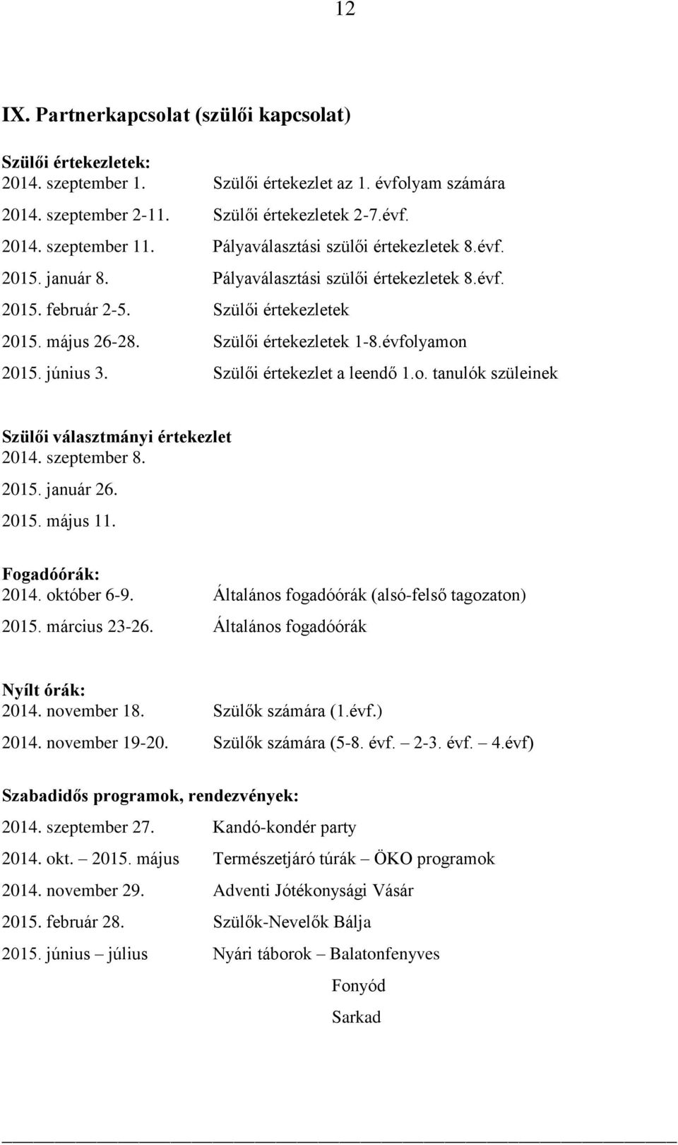 június 3. Szülői értekezlet a leendő 1.o. tanulók szüleinek Szülői választmányi értekezlet 2014. szeptember 8. 2015. január 26. 2015. május 11. Fogadóórák: 2014. október 6-9.