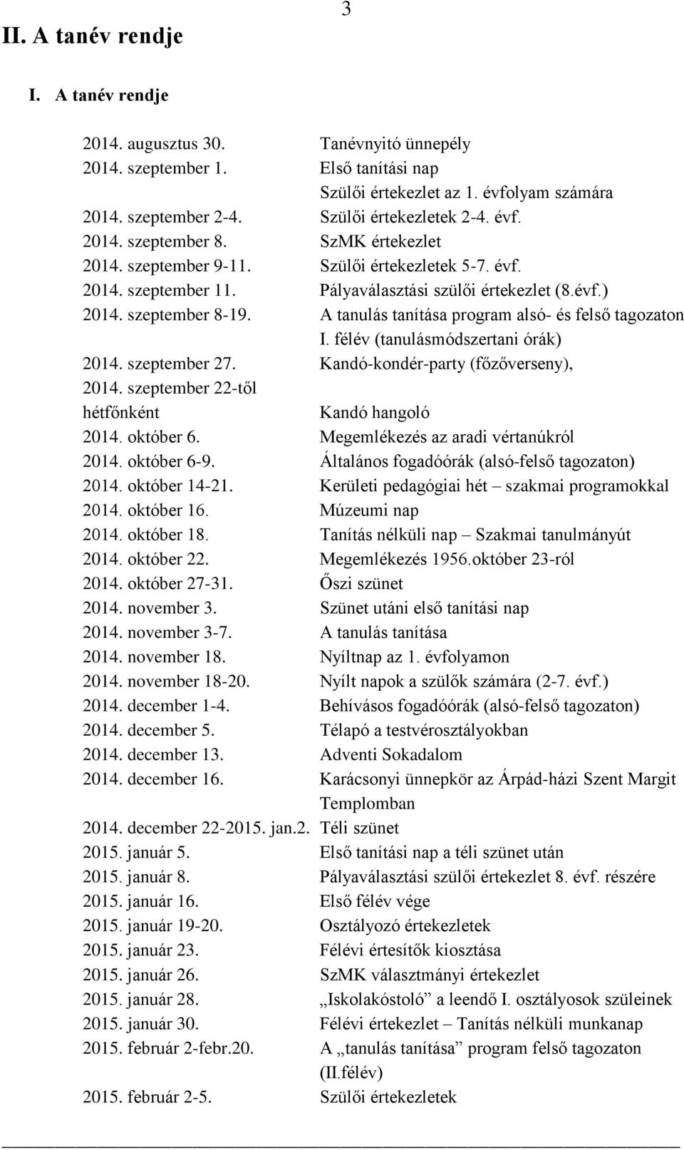 szeptember 8-19. A tanulás tanítása program alsó- és felső tagozaton I. félév (tanulásmódszertani órák) 2014. szeptember 27. Kandó-kondér-party (főzőverseny), 2014.