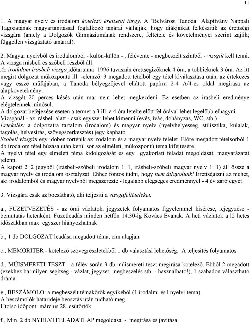 feltétele és követelményei szerint zajlik; független vizsgáztató tanárral). 2. Magyar nyelvből és irodalomból - külön-külön -, félévente - megbeszélt szintből - vizsgát kell tenni.