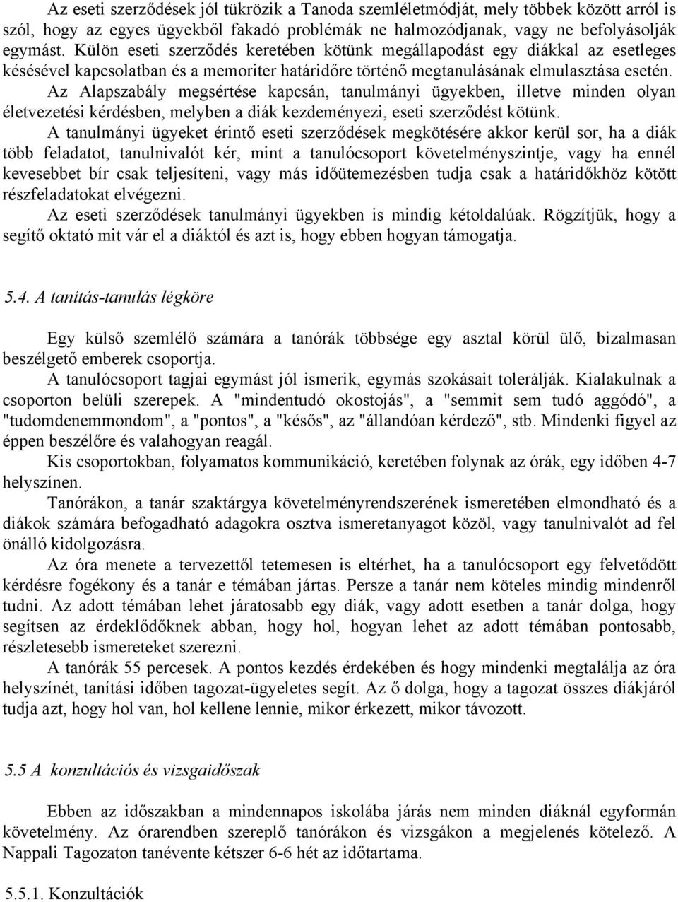 Az Alapszabály megsértése kapcsán, tanulmányi ügyekben, illetve minden olyan életvezetési kérdésben, melyben a diák kezdeményezi, eseti szerződést kötünk.