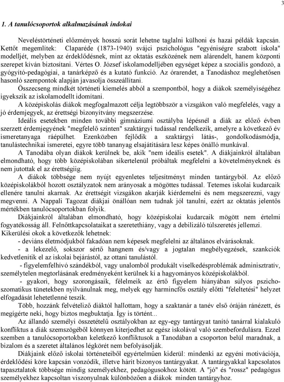 biztosítani. Vértes O. József iskolamodelljében egységet képez a szociális gondozó, a gyógyító-pedagógiai, a tanárképző és a kutató funkció.