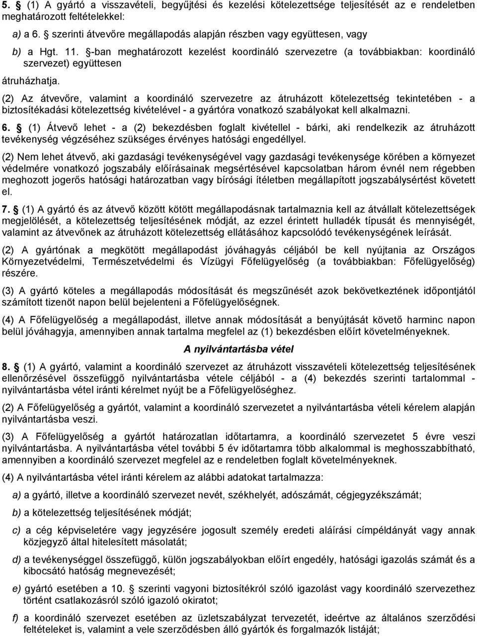 (2) Az átvevőre, valamint a koordináló szervezetre az átruházott kötelezettség tekintetében - a biztosítékadási kötelezettség kivételével - a gyártóra vonatkozó szabályokat kell alkalmazni. 6.