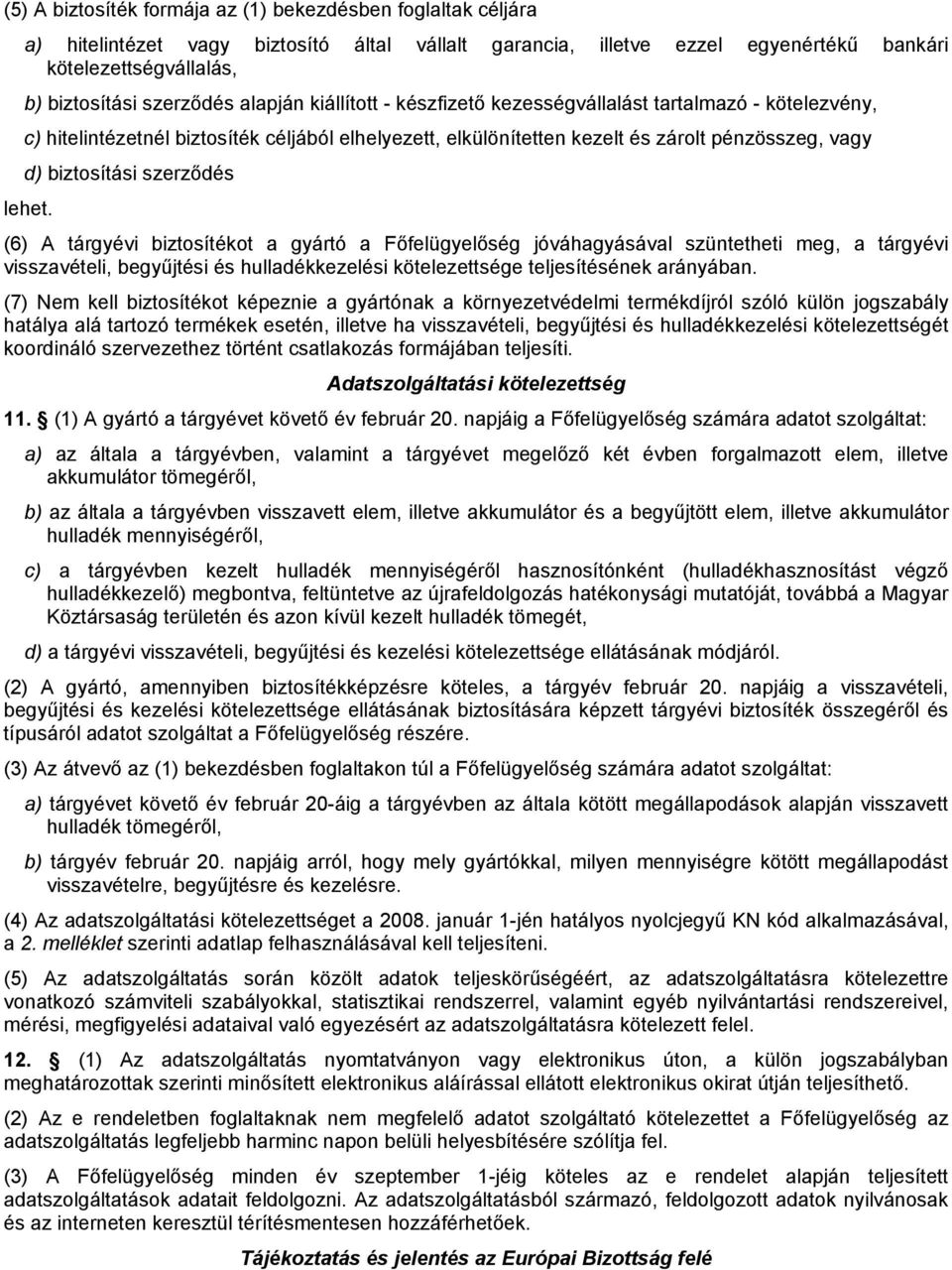 szerződés lehet. (6) A tárgyévi biztosítékot a gyártó a Főfelügyelőség jóváhagyásával szüntetheti meg, a tárgyévi visszavételi, begyűjtési és hulladékkezelési kötelezettsége teljesítésének arányában.