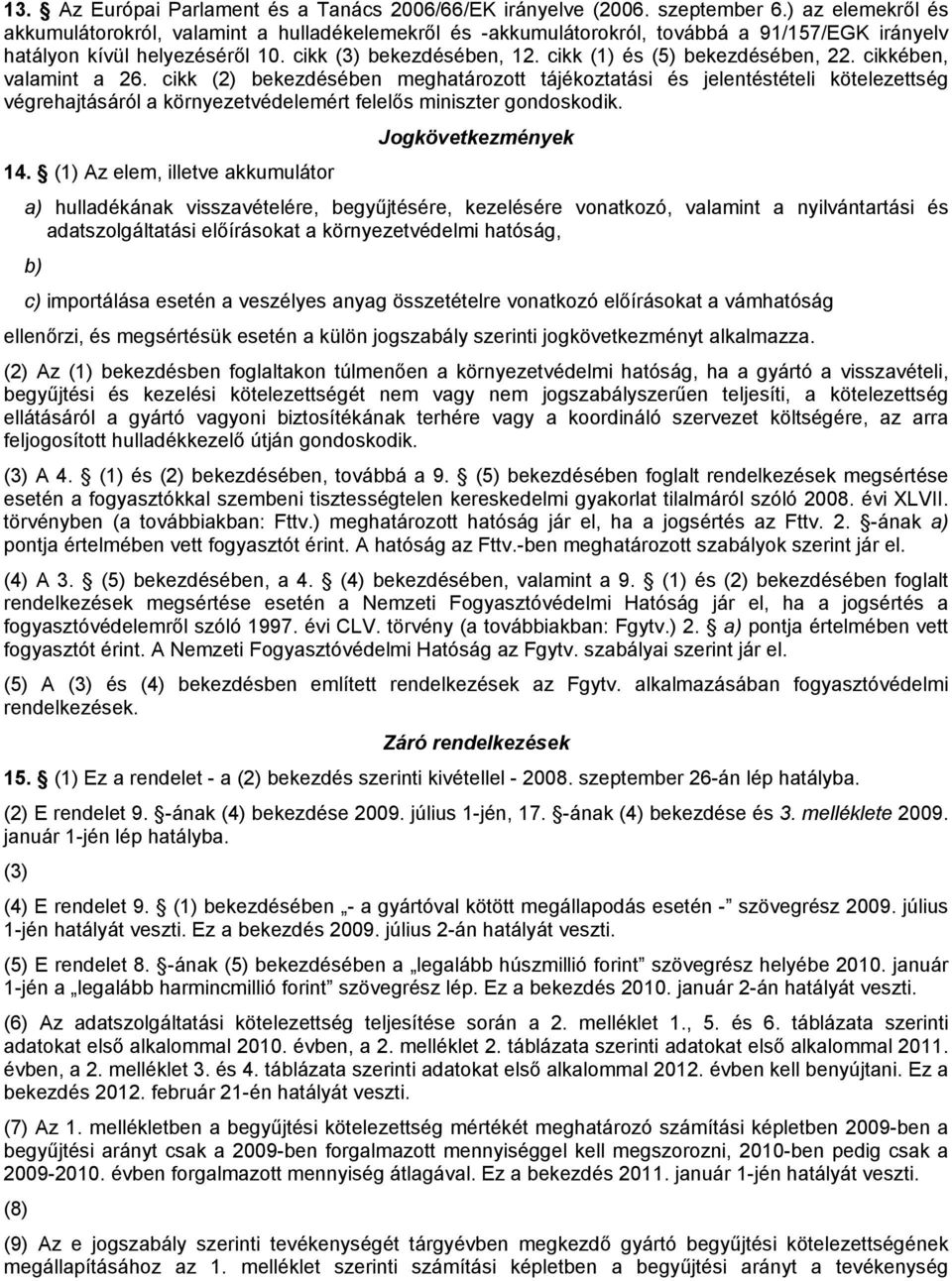 cikk (2) bekezdésében meghatározott tájékoztatási és jelentéstételi kötelezettség végrehajtásáról a környezetvédelemért felelős miniszter gondoskodik. Jogkövetkezmények 14.