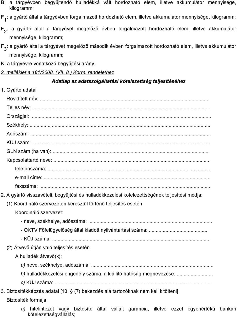 forgalmazott hordozható elem, illetve akkumulátor 3 mennyisége, kilogramm; K: a tárgyévre vonatkozó begyűjtési arány. 2. melléklet a 181/2008. (VII. 8.) Korm.