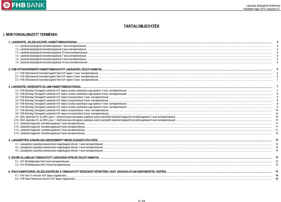 . 5 1.5. Lakáshitel jelzáloglevél kamattámogatással 5 éves kamatperiódussal. 5 1.6. Lakáshitel jelzáloglevél kamattámogatással 10 éves kamatperiódussal. 5 2.