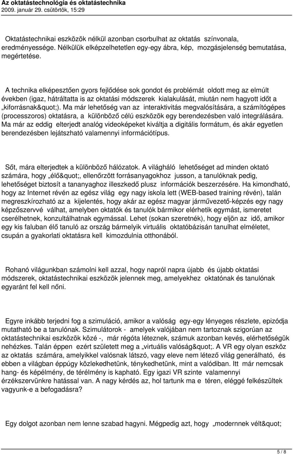 Ma már lehetőség van az interaktivitás megvalósítására, a számítógépes (processzoros) oktatásra, a különböző célú eszközök egy berendezésben való integrálására.