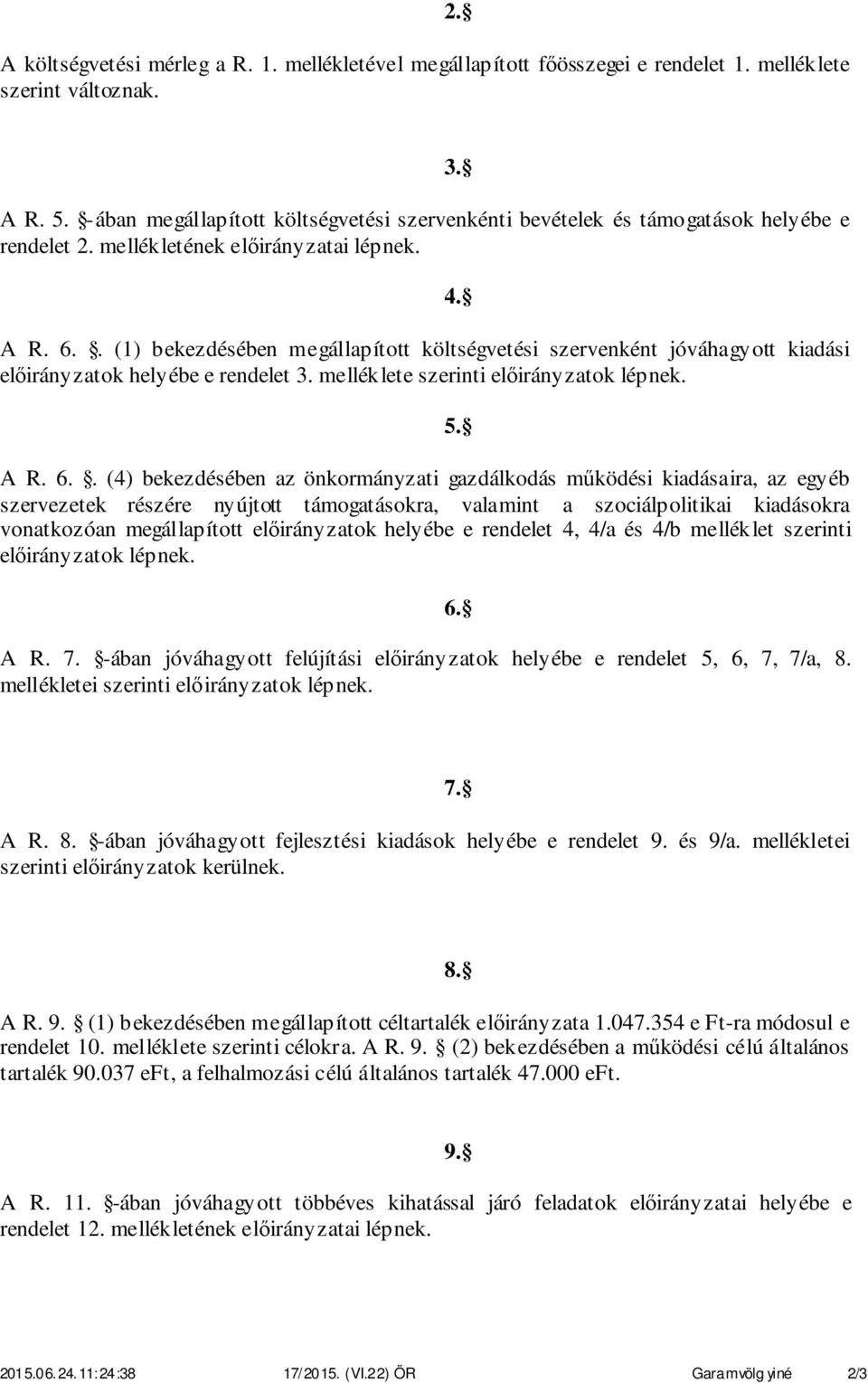 .. () bekezdésében megállapított költségvetési szervenként jóváhagyott kiadási előirányzatok helyébe e rendelet. melléklete szerinti előirányzatok lépnek. A R.