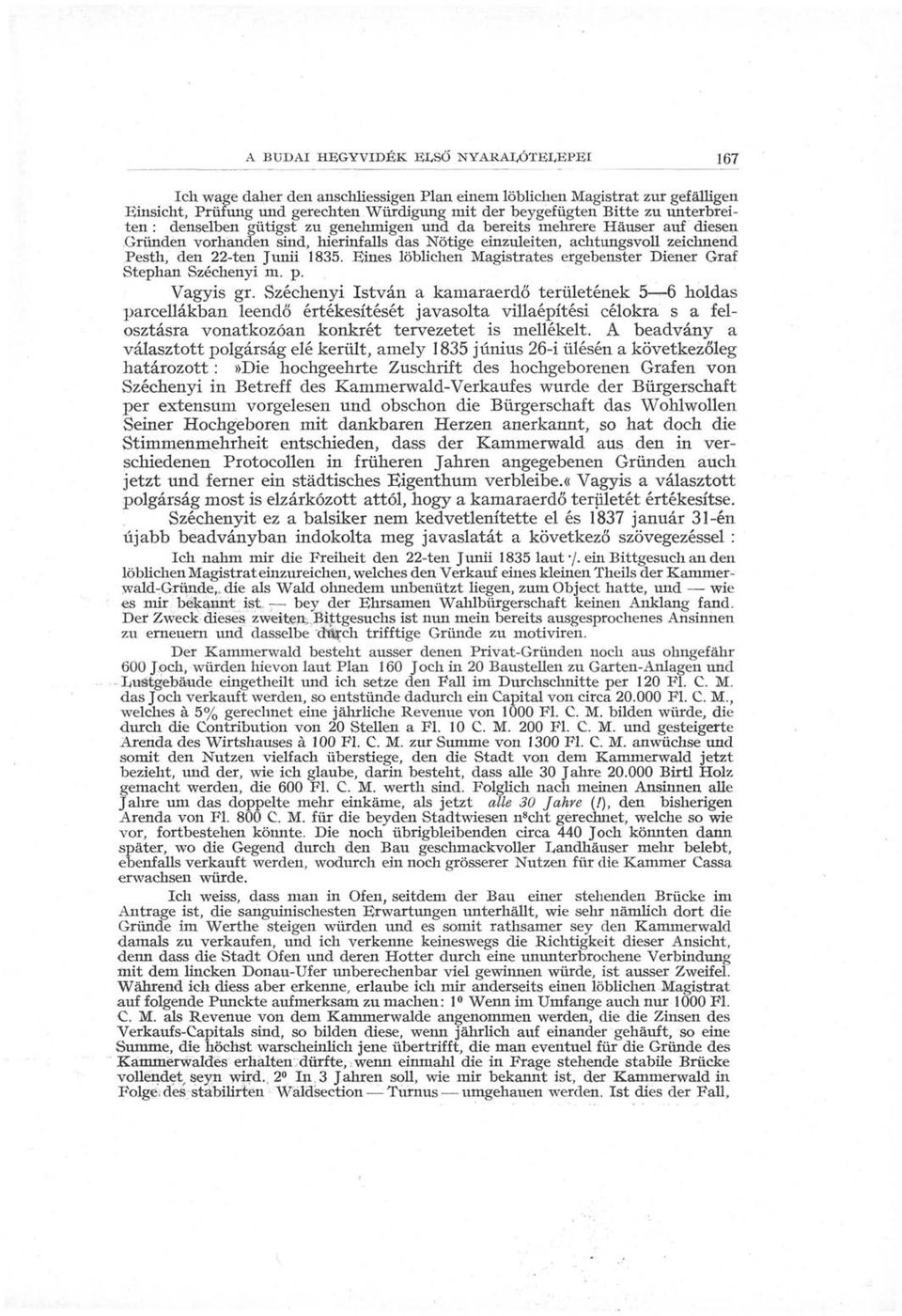 zu genehmigen und da bereits mehrere Häuser auf diesen Gründen vorhanden sind, hierinfalls das Nötige einzuleiten, achtungsvoll zeichnend Pesth, den 22-ten Junii 1835.