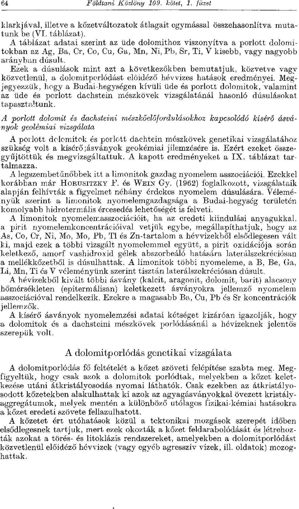 Ezek a dúsulások mint azt a következőkben bemutatjuk, közvetve vagy közvetlenül, a dolomitporlódást előidéző hévvizes hatások eredményei.