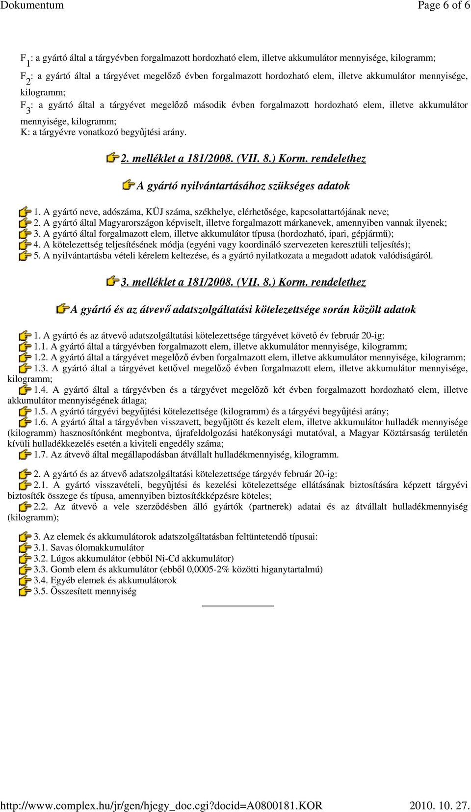 begyőjtési arány. 2. melléklet a 181/2008. (VII. 8.) Korm. rendelethez A gyártó nyilvántartásához szükséges adatok 1.