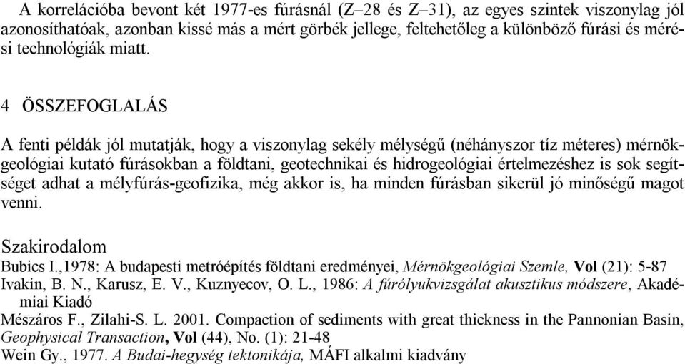 4 ÖSSZEFOGLALÁS A fenti példák jól mutatják, hogy a viszonylag sekély mélységű (néhányszor tíz méteres) mérnökgeológiai kutató fúrásokban a földtani, geotechnikai és hidrogeológiai értelmezéshez is