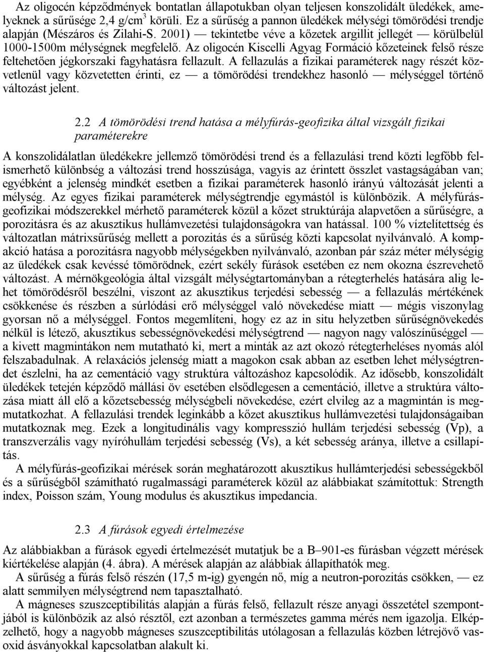 Az oligocén Kiscelli Agyag Formáció kőzeteinek felső része feltehetően jégkorszaki fagyhatásra fellazult.