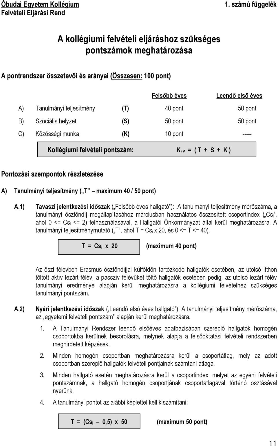 (T) 40 pont 50 pont B) Szociális helyzet (S) 50 pont 50 pont C) Közösségi munka (K) 10 pont ----- Kollégiumi felvételi pontszám: K FP = ( T + S + K ) Pontozási szempontok részletezése A) Tanulmányi