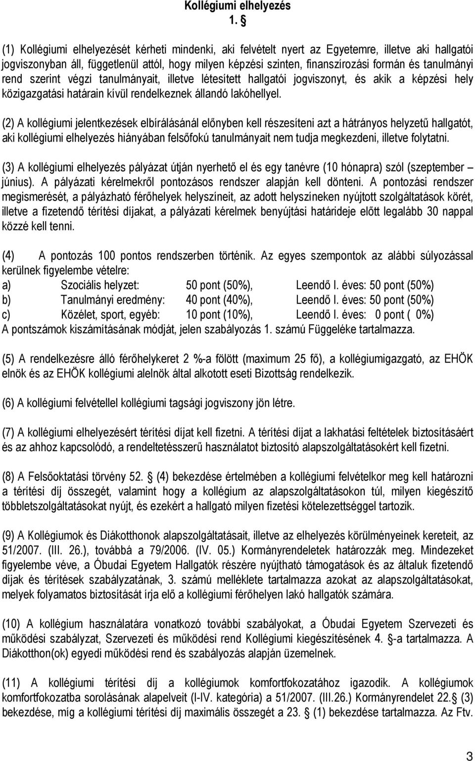 tanulmányi rend szerint végzi tanulmányait, illetve létesített hallgatói jogviszonyt, és akik a képzési hely közigazgatási határain kívül rendelkeznek állandó lakóhellyel.