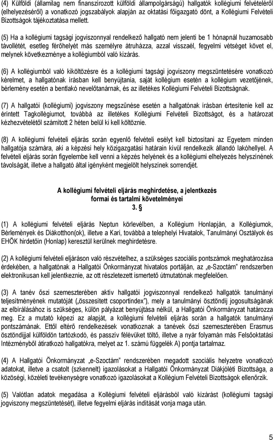 (5) Ha a kollégiumi tagsági jogviszonnyal rendelkezı hallgató nem jelenti be 1 hónapnál huzamosabb távollétét, esetleg férıhelyét más személyre átruházza, azzal visszaél, fegyelmi vétséget követ el,