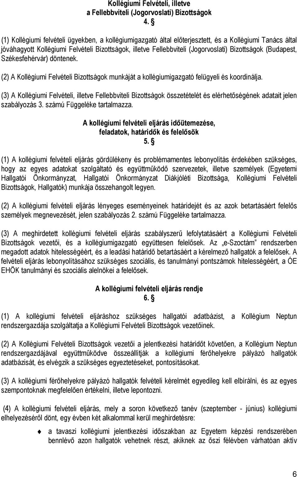 Bizottságok (Budapest, Székesfehérvár) döntenek. (2) A Kollégiumi Felvételi Bizottságok munkáját a kollégiumigazgató felügyeli és koordinálja.