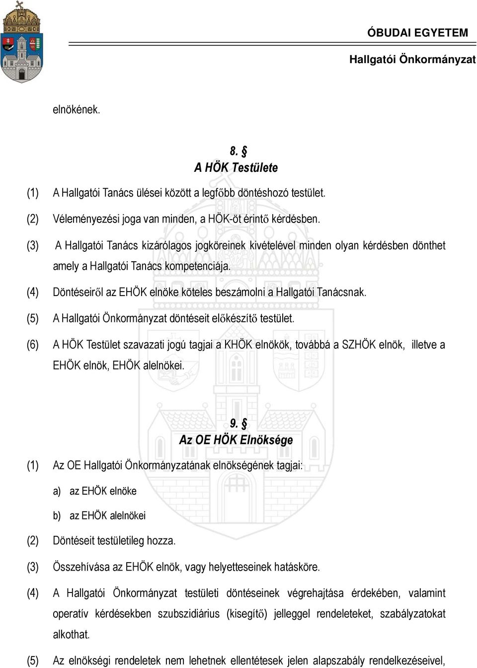 (4) Döntéseiről az EHÖK elnöke köteles beszámolni a Hallgatói Tanácsnak. (5) A döntéseit előkészítő testület.