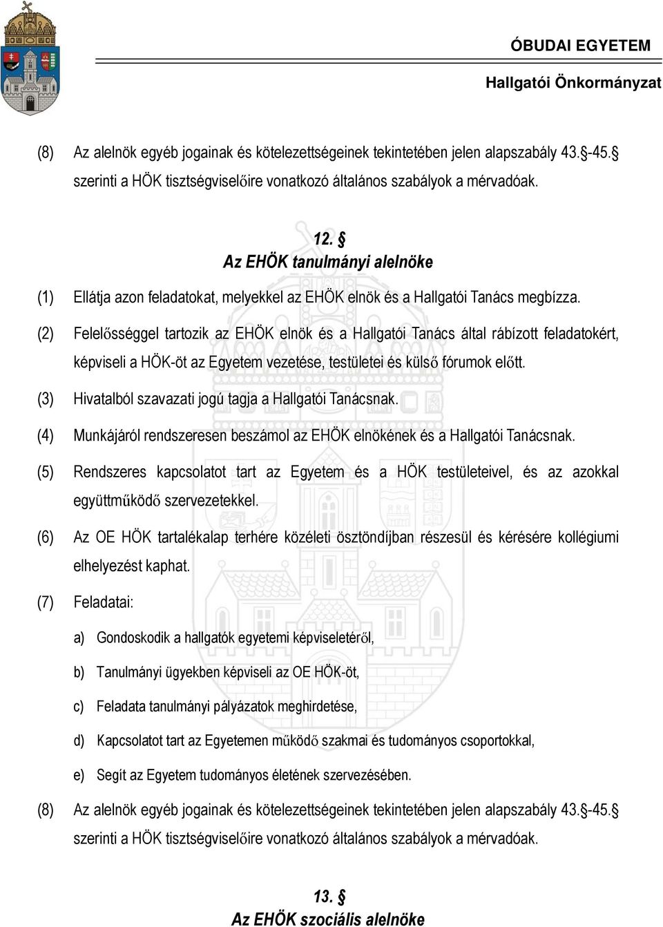 (2) Felelősséggel tartozik az EHÖK elnök és a Hallgatói Tanács által rábízott feladatokért, képviseli a HÖK-öt az Egyetem vezetése, testületei és külső fórumok előtt.