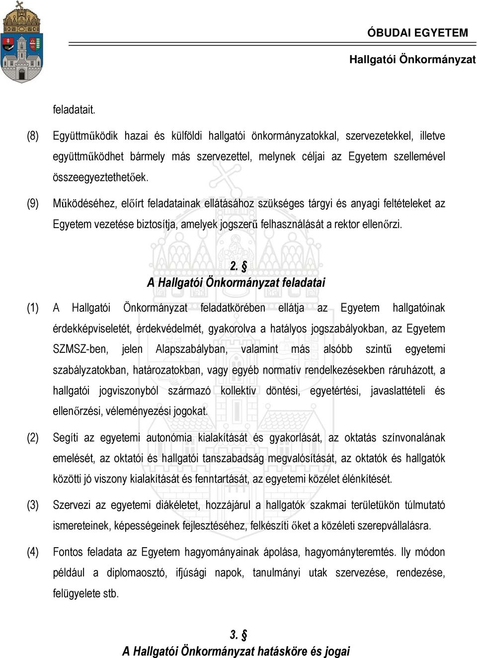 A feladatai (1) A feladatkörében ellátja az Egyetem hallgatóinak érdekképviseletét, érdekvédelmét, gyakorolva a hatályos jogszabályokban, az Egyetem SZMSZ-ben, jelen Alapszabályban, valamint más