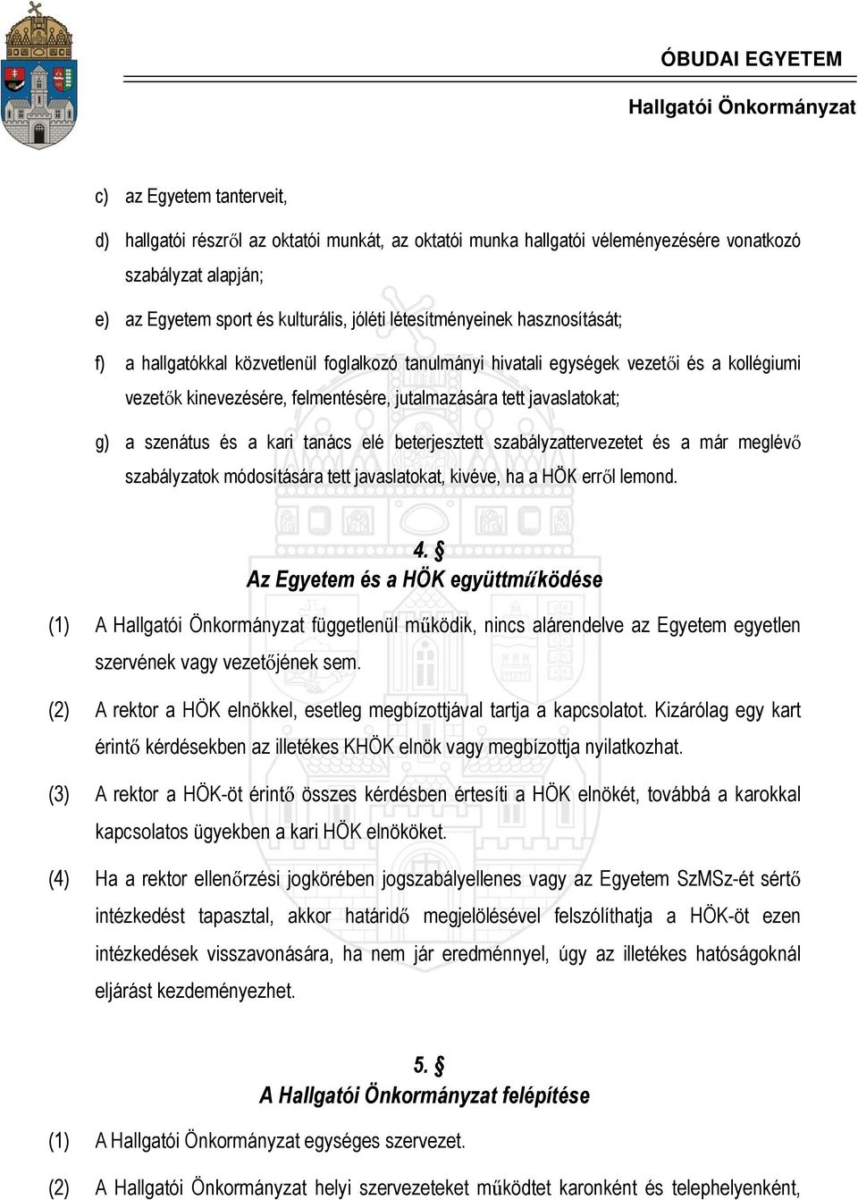 kari tanács elé beterjesztett szabályzattervezetet és a már meglévő szabályzatok módosítására tett javaslatokat, kivéve, ha a HÖK erről lemond. 4.